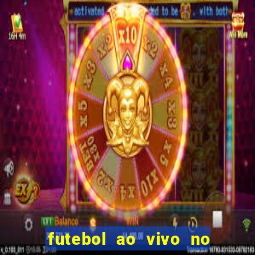 futebol ao vivo no celular futemax